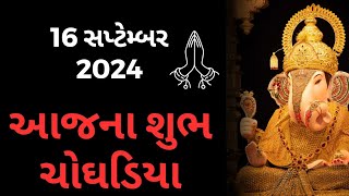 16 સપ્ટેમ્બર 2024 આજના શુભ ચોઘડિયા || ગુજરાતનું ગૌરવ