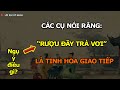 Các cụ nói rằng: “Rượu đầy Trà vơi” là tinh hoa giao tiếp, vậy lời ngụ ý điều gì?