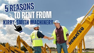 5 REASONS TO RENT YOUR HEAVY EQUIPMENT FROM KIRBY-SMITH MACHINERY! (backed by customers!)