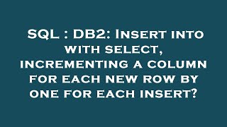 SQL : DB2: Insert into with select, incrementing a column for each new row by one for each insert?