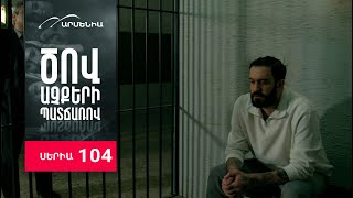 Ծով աչքերի պատճառով, Սերիա 104 / Tsov achqeri patcharov