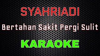 Syahriyadi - Bertahan Sakit Pergi Sulit [Karaoke] | LMusical
