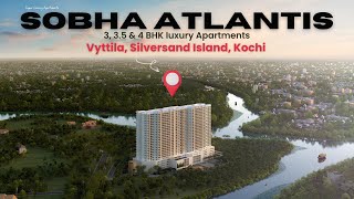 SOBHA Atlantis | Luxury 3 \u0026 4 BHK Apartments on Silversand Island | Vyttila, Kochi | 99406 14444