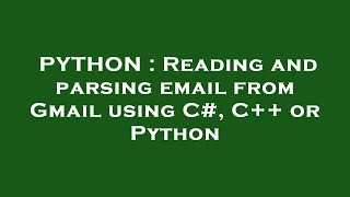 PYTHON : Reading and parsing email from Gmail using C#, C++ or Python
