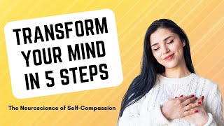 Transform Your Mind in 5 Steps: The Neuroscience of Self-Compassion