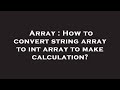 Array : How to convert string array to int array to make calculation?