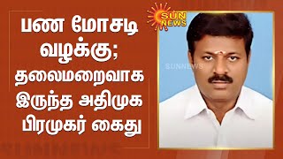 பண மோசடி வழக்கு;  தலைமறைவாக இருந்த அதிமுக பிரமுகர் அதிரடியாக கைது | Admk