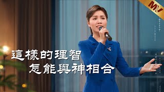 基督教會歌曲《這樣的理智怎能與神相合》【詩歌MV】