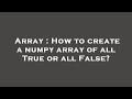 Array : How to create a numpy array of all True or all False?