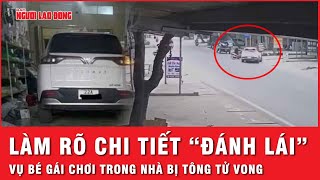 Làm rõ chi tiết “đánh lái” vụ bé gái đang chơi trong nhà bị ô tô lao vào tông tử vong | Thời sự