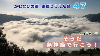 かむなびの郷・第47回来福こうえん(降縁・幸縁・講演)会「そうだ 無神経で行こう！」