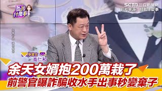 余天女婿抱200萬栽了 前警官曝詐騙收水手出事秒變棄子｜94要賺錢