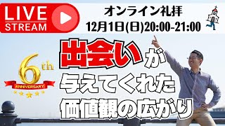 【6周年】出会いが与えてくれた価値観の広がり｜オンライン礼拝2024年12月1日