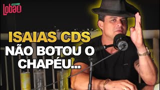 ISAÍAS CDS NÃO BOTOU O CHAPÉU PRA ELES E EXPLICA PORQUE… |#27 CORTES DO LOBÃO