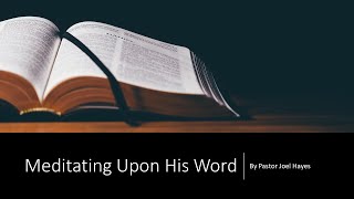 Meditating Upon His Word (By Pastor Joel Hayes)