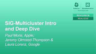 SIG-Multicluster Intro and Deep Dive - Paul Morie, Apple; Jeremy Olmsted-Thompson \u0026 Laura Lorenz