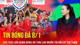 TIN NÓNG BÓNG ĐÁ 8/1: Chủ tịch Liên đoàn bóng đá Thái Lan muốn tái đấu ĐT Việt Nam | Báo Điện tử VOV