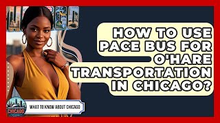 How To Use Pace Bus For O'Hare Transportation In Chicago? - What To Know About Chicago