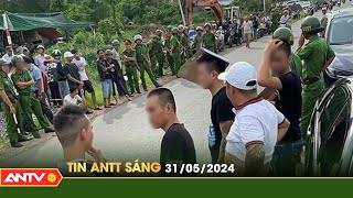Tin tức an ninh trật tự nóng, thời sự Việt Nam mới nhất 24h sáng ngày 31/5 | ANTV