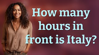 How many hours in front is Italy?
