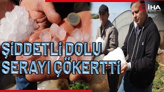 Şiddetli Dolu Serayı Çökertti, Açıktaki Ürünlere Ağır Hasar Verdi