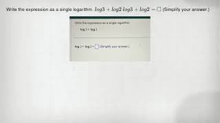 Write the expression as a single logarithm. log3+log2 log3+log2= square (Simplify your answer.)