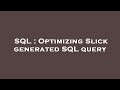 SQL : Optimizing Slick generated SQL query