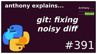 hiding big noisy git diffs (intermediate) anthony explains #391