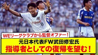 元日本代表FW武田修宏氏、指導者としての復帰を望む！WEリーグクラブから監督オファー受ける！