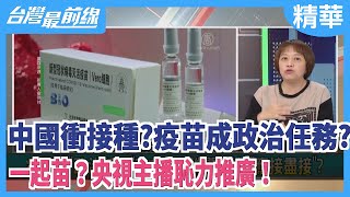 中國衝接種？疫苗成政治任務？  一起苗？央視主播恥力推廣！【台灣最前線 精華】2021.03.31