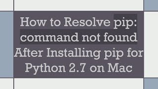 How to Resolve pip: command not found After Installing pip for Python 2.7 on Mac