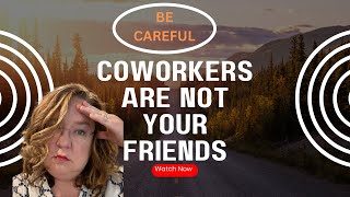 Coworkers Are Not Your Friends - I Learned the Hard Way