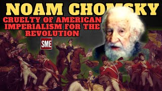 Noam Chomsky | on the cruelty of American imperialism for the Revolution
