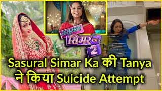 Tanya Sharma from sasural Simar ka 2 attempts suicide | tv show update