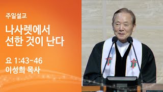 [이성희 목사 주일설교] 나사렛에서 선한 것이 난다(요 1:43-46) 2024.10. 6