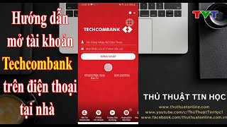 Hướng dẫn mở tài khoản Techcombank online trên điện thoại | Thủ thuật tin học