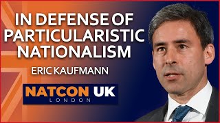 Eric Kaufmann | In Defense of Particularistic Nationalism | NatCon UK