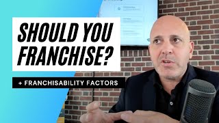 Should I Franchise My Business and Is My Business Franchisable? (7 Questions)
