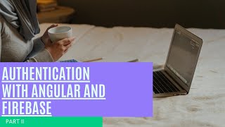 Authentication with Angular and Firebase | Part 2