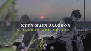 Kyun Main Jaagoon | Slowed + Reverb  |  Patiala House | Lofi Version