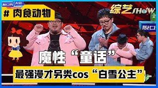 《⭕脱口秀大会S4》「肉食动物」另类cos鲁智深版“白雪公主”，徐峥盛赞：好笑得没有道理！