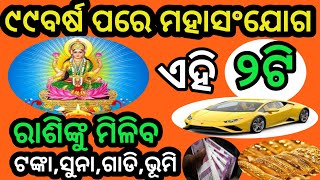 ୯୯ବର୍ଷ ପରେ ମହାସଂଯୋଗ ଏହି ୨ଟି ରାଶିକୁ ମିଳିବ ଟଙ୍କା, ସୁନା, ଗାଡି, ଭୂମି ll ଭାଗ୍ୟ ବଡ଼ ପରିବର୍ତ୍ତନ ll