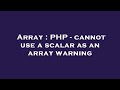Array : PHP - cannot use a scalar as an array warning