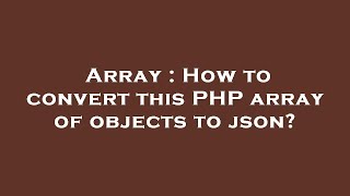 Array : How to convert this PHP array of objects to json?
