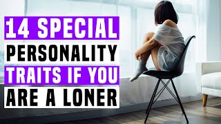 14 Special Personality Traits If You Are a Loner