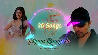 Piyaa Rangeela (8D audio song): Himesh Reshammiya,Rupali Jagga|#3D Songs#Himesh Ke Dil Se The Album