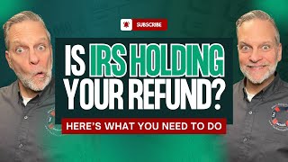 IRS Holding Your Refund? Here’s What You Need to Do!
