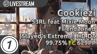 Cookiezi | S3RL feat Mixie Moon - FriendZoned [Slayed's Extreme] +HD,DT 99.75% 629pp #1 | Livestream