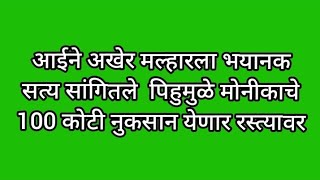 आईने अखेर मल्हारला भयानक सत्य सांगितले  पिहुमुळे मोनीकाचे 100 कोटी नुकसान येणार रस्त्यावर