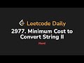 2977. Minimum Cost to Convert String II | Leetcode Daily - Python